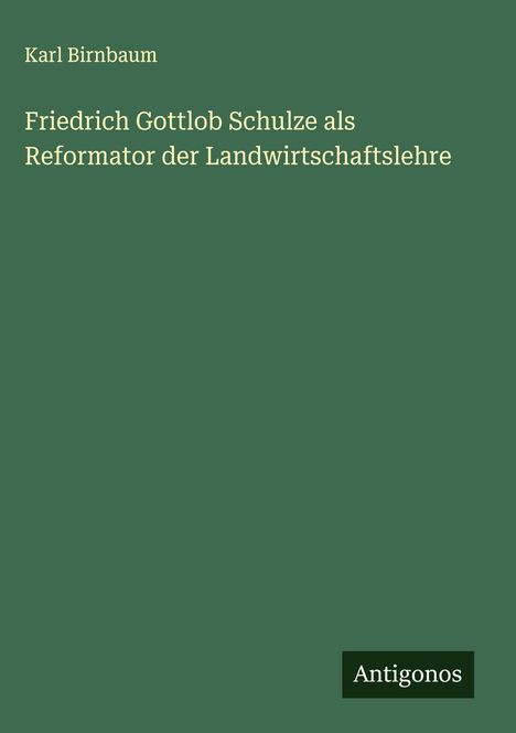 Karl Birnbaum: Friedrich Gottlob Schulze als Reformator der Landwirtschaftslehre, Buch