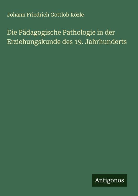 Johann Friedrich Gottlob Közle: Die Pädagogische Pathologie in der Erziehungskunde des 19. Jahrhunderts, Buch