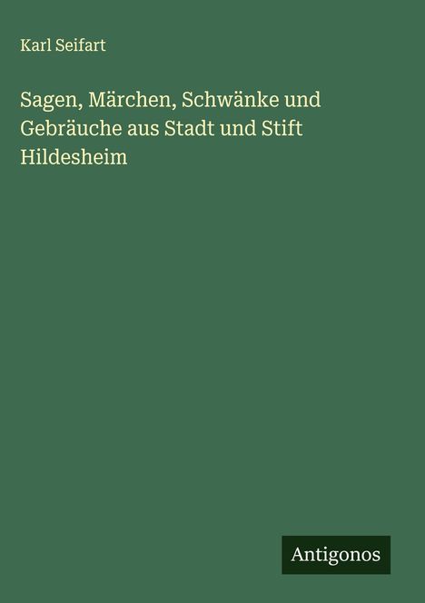Karl Seifart: Sagen, Märchen, Schwänke und Gebräuche aus Stadt und Stift Hildesheim, Buch