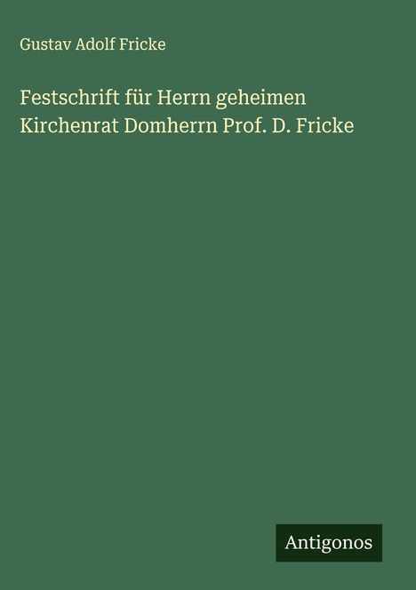 Gustav Adolf Fricke: Festschrift für Herrn geheimen Kirchenrat Domherrn Prof. D. Fricke, Buch
