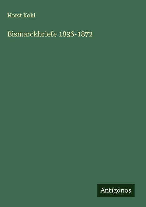 Horst Kohl: Bismarckbriefe 1836-1872, Buch