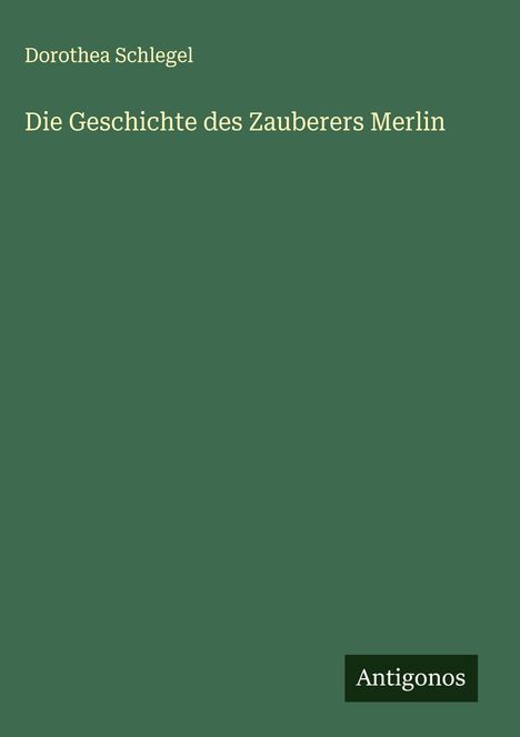 Dorothea Schlegel: Die Geschichte des Zauberers Merlin, Buch