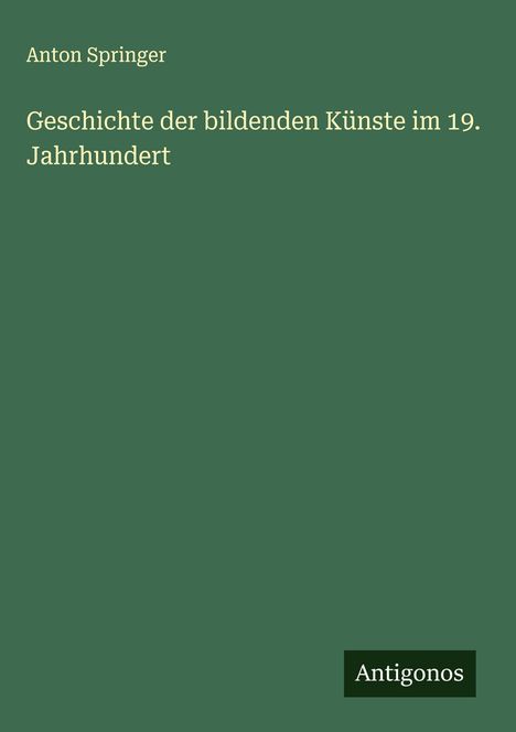 Anton Springer: Geschichte der bildenden Künste im 19. Jahrhundert, Buch