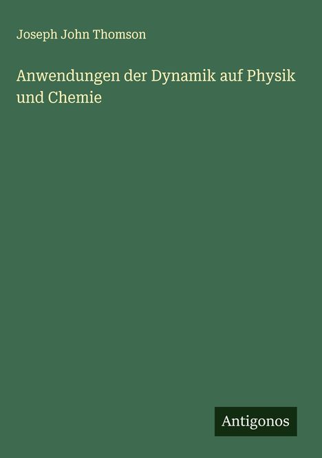 Joseph John Thomson: Anwendungen der Dynamik auf Physik und Chemie, Buch