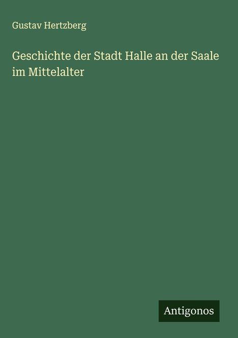 Gustav Hertzberg: Geschichte der Stadt Halle an der Saale im Mittelalter, Buch