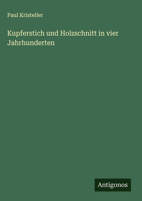 Paul Kristeller: Kupferstich und Holzschnitt in vier Jahrhunderten, Buch