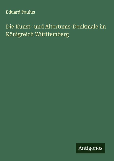 Eduard Paulus: Die Kunst- und Altertums-Denkmale im Königreich Württemberg, Buch