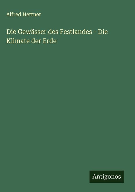 Alfred Hettner: Die Gewässer des Festlandes - Die Klimate der Erde, Buch