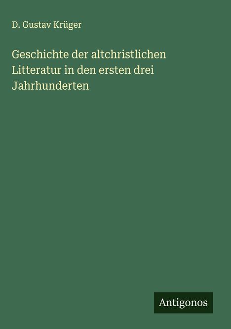 D. Gustav Krüger: Geschichte der altchristlichen Litteratur in den ersten drei Jahrhunderten, Buch