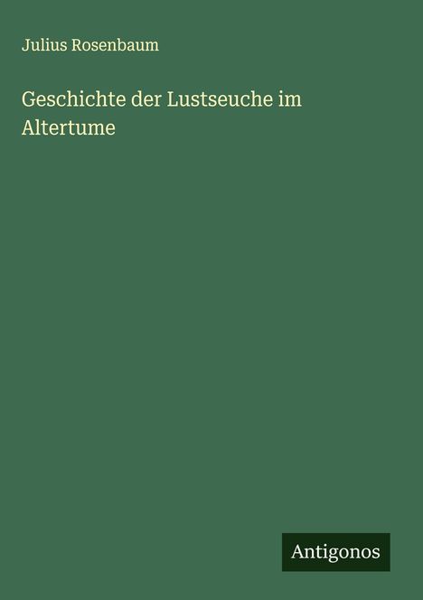 Julius Rosenbaum: Geschichte der Lustseuche im Altertume, Buch