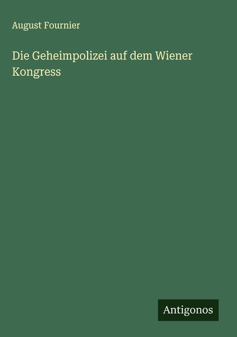 August Fournier: Die Geheimpolizei auf dem Wiener Kongress, Buch