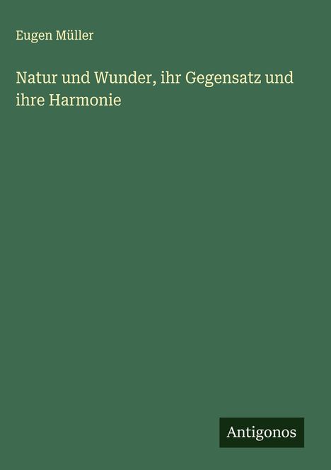 Eugen Müller: Natur und Wunder, ihr Gegensatz und ihre Harmonie, Buch