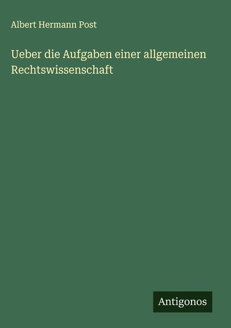 Albert Hermann Post: Ueber die Aufgaben einer allgemeinen Rechtswissenschaft, Buch