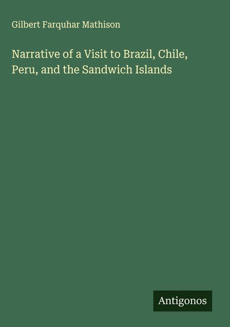 Gilbert Farquhar Mathison: Narrative of a Visit to Brazil, Chile, Peru, and the Sandwich Islands, Buch