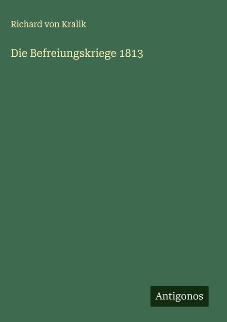 Richard Von Kralik: Die Befreiungskriege 1813, Buch