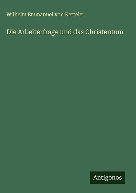 Wilhelm Emmanuel Von Ketteler: Die Arbeiterfrage und das Christentum, Buch