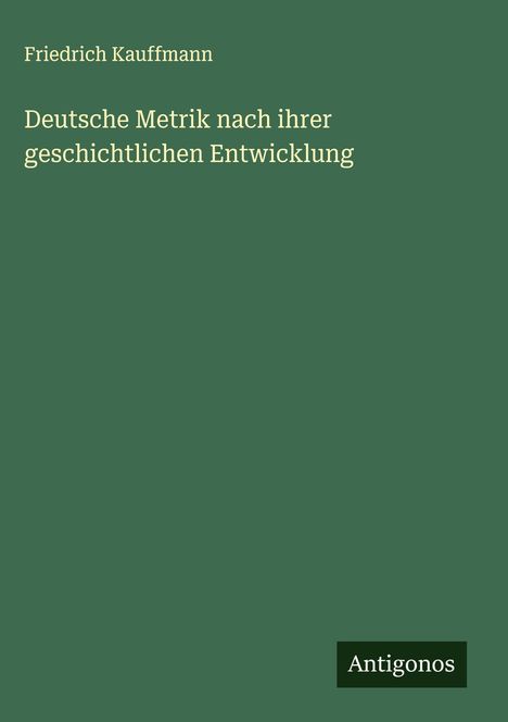 Friedrich Kauffmann: Deutsche Metrik nach ihrer geschichtlichen Entwicklung, Buch