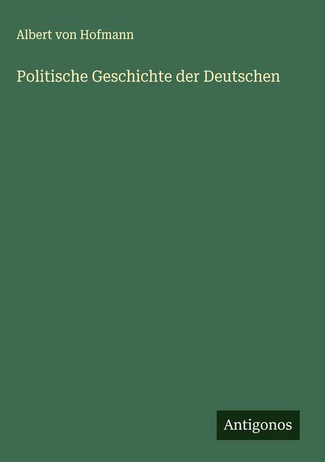 Albert Von Hofmann: Politische Geschichte der Deutschen, Buch