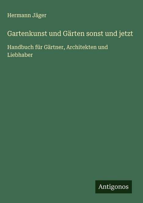 Hermann Jäger: Gartenkunst und Gärten sonst und jetzt, Buch