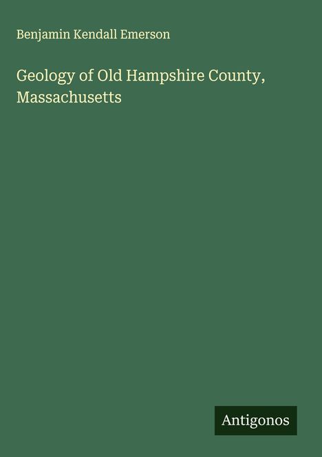 Benjamin Kendall Emerson: Geology of Old Hampshire County, Massachusetts, Buch