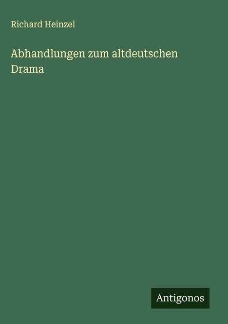 Richard Heinzel: Abhandlungen zum altdeutschen Drama, Buch