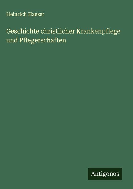 Heinrich Haeser: Geschichte christlicher Krankenpflege und Pflegerschaften, Buch