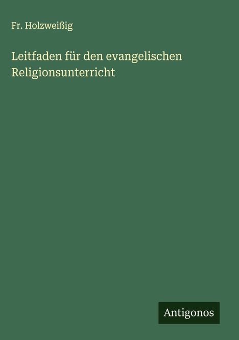 Fr. Holzweißig: Leitfaden für den evangelischen Religionsunterricht, Buch