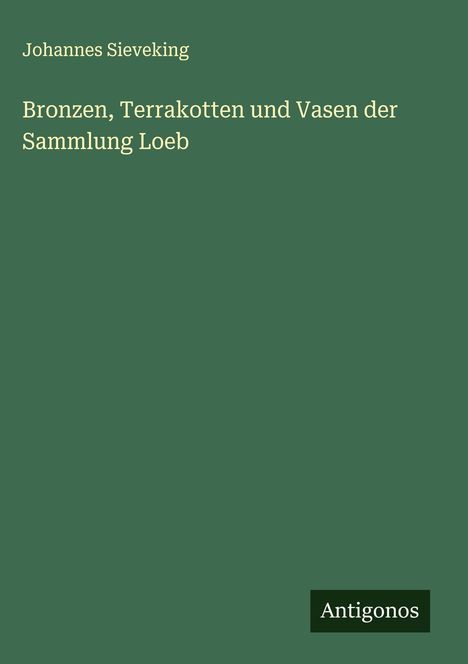 Johannes Sieveking: Bronzen, Terrakotten und Vasen der Sammlung Loeb, Buch