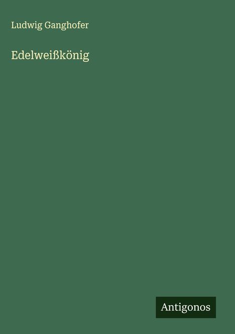 Ludwig Ganghofer: Edelweißkönig, Buch