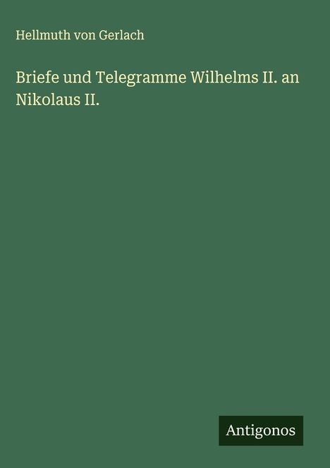 Hellmuth Von Gerlach: Briefe und Telegramme Wilhelms II. an Nikolaus II., Buch