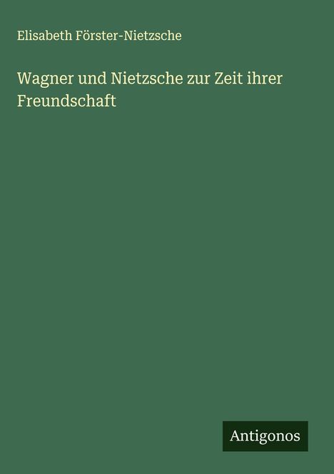 Elisabeth Förster-Nietzsche: Wagner und Nietzsche zur Zeit ihrer Freundschaft, Buch
