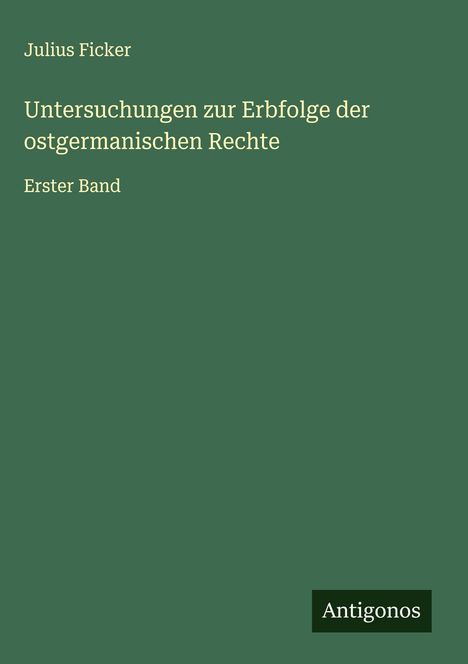 Julius Ficker: Untersuchungen zur Erbfolge der ostgermanischen Rechte, Buch