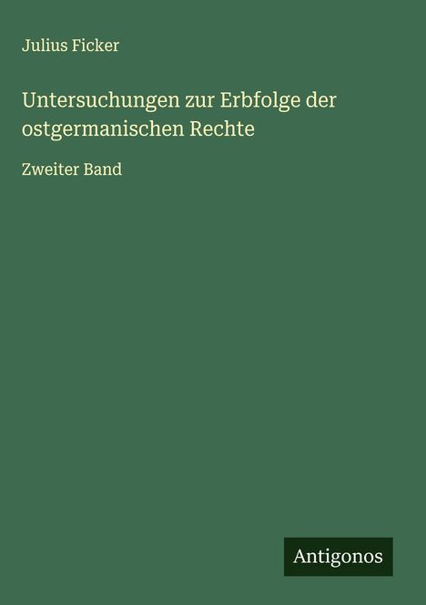 Julius Ficker: Untersuchungen zur Erbfolge der ostgermanischen Rechte, Buch