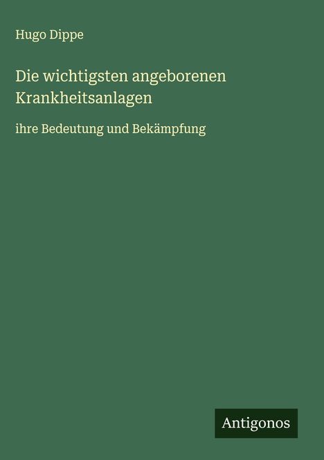 Hugo Dippe: Die wichtigsten angeborenen Krankheitsanlagen, Buch