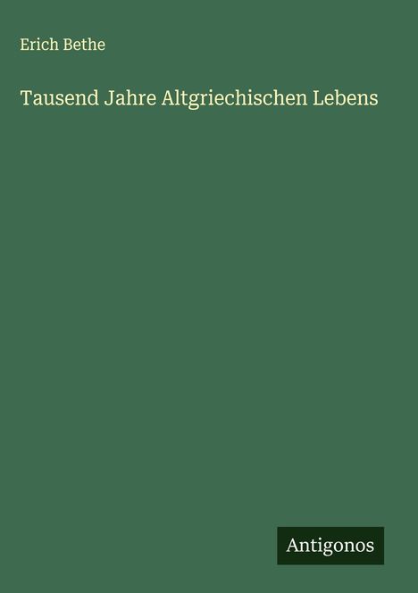 Erich Bethe: Tausend Jahre Altgriechischen Lebens, Buch
