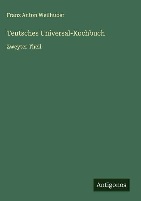 Franz Anton Weilhuber: Teutsches Universal-Kochbuch, Buch