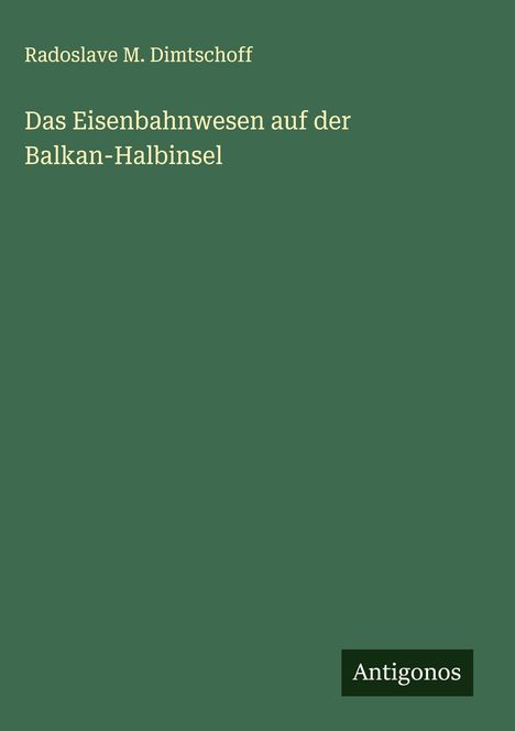 Radoslave M. Dimtschoff: Das Eisenbahnwesen auf der Balkan-Halbinsel, Buch