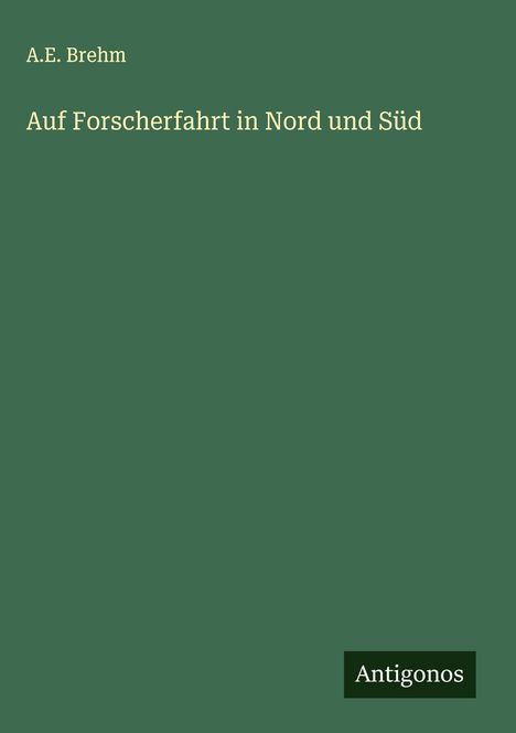 A. E. Brehm: Auf Forscherfahrt in Nord und Süd, Buch