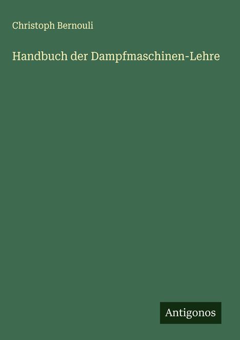 Christoph Bernouli: Handbuch der Dampfmaschinen-Lehre, Buch