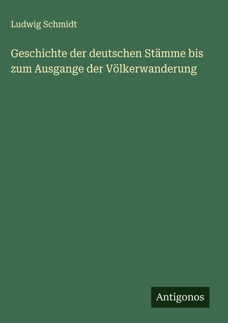 Ludwig Schmidt: Geschichte der deutschen Stämme bis zum Ausgange der Völkerwanderung, Buch