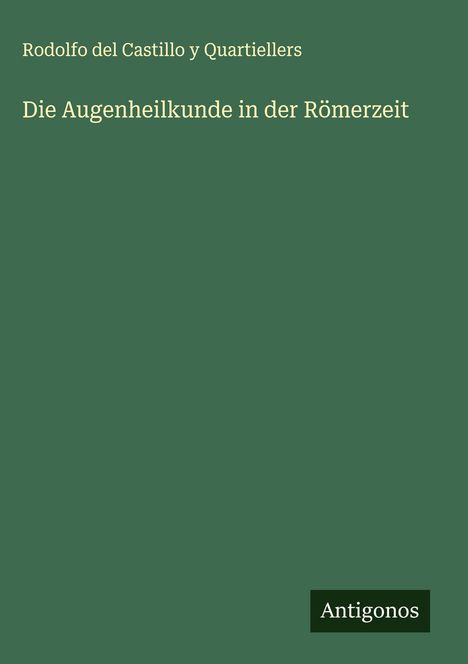 Rodolfo del Castillo y Quartiellers: Die Augenheilkunde in der Römerzeit, Buch