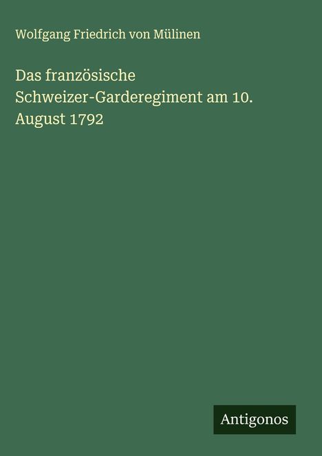 Wolfgang Friedrich von Mülinen: Das französische Schweizer-Garderegiment am 10. August 1792, Buch