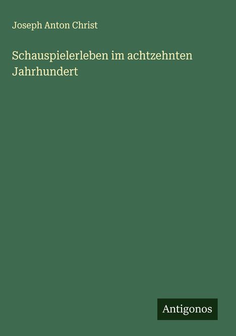 Joseph Anton Christ: Schauspielerleben im achtzehnten Jahrhundert, Buch