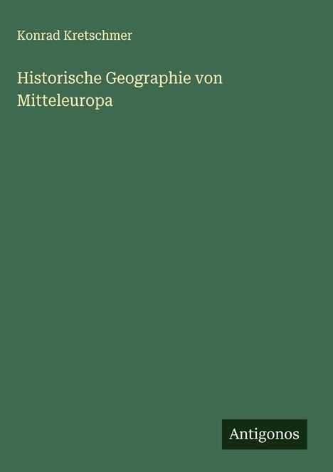 Konrad Kretschmer: Historische Geographie von Mitteleuropa, Buch