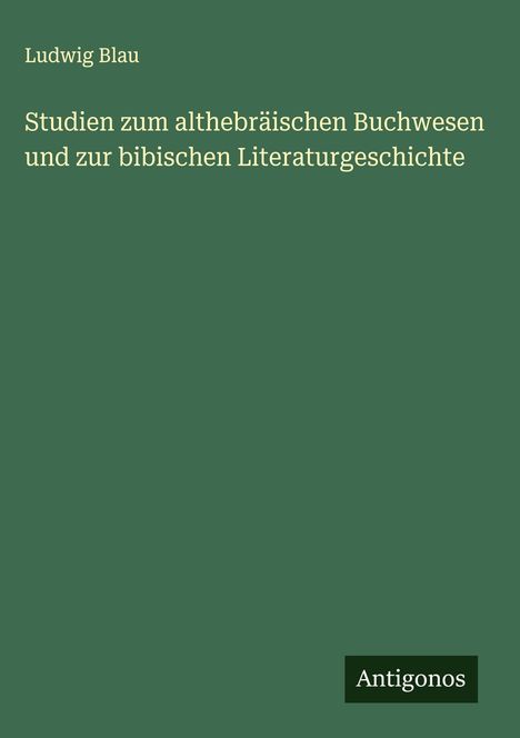 Ludwig Blau: Studien zum althebräischen Buchwesen und zur bibischen Literaturgeschichte, Buch