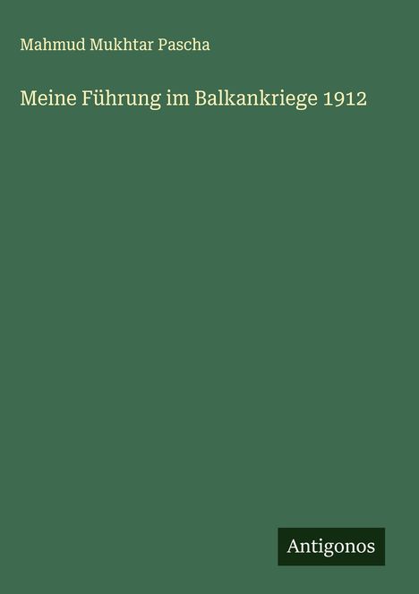 Mahmud Mukhtar Pascha: Meine Führung im Balkankriege 1912, Buch