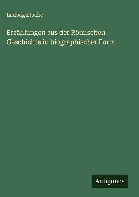 Ludwig Stacke: Erzählungen aus der Römischen Geschichte in biographischer Form, Buch