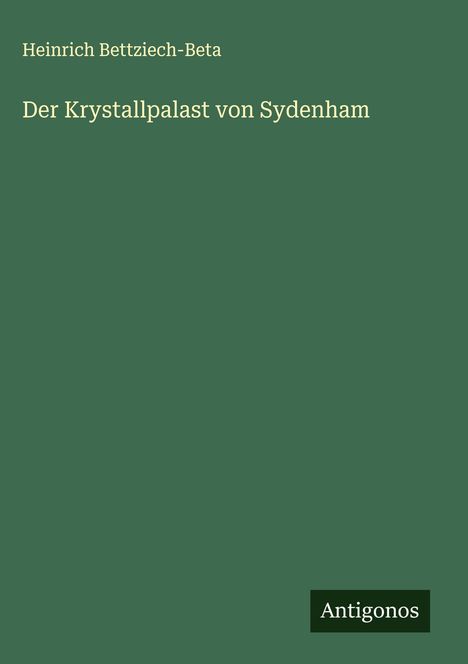 Heinrich Bettziech-Beta: Der Krystallpalast von Sydenham, Buch