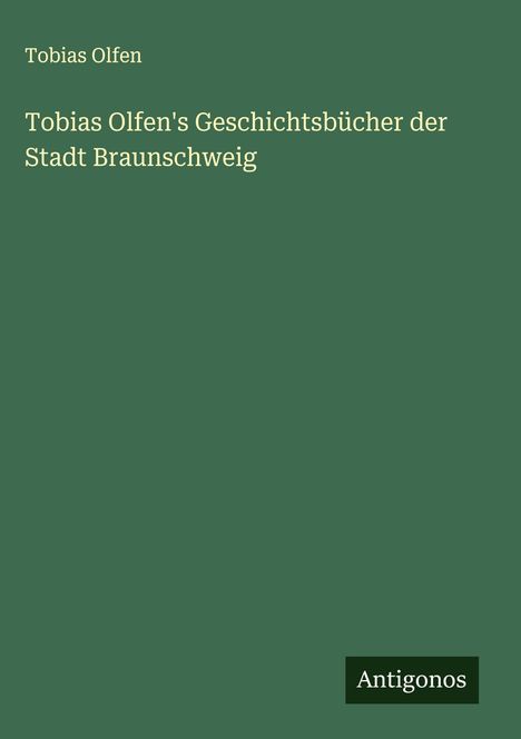 Tobias Olfen: Tobias Olfen's Geschichtsbücher der Stadt Braunschweig, Buch