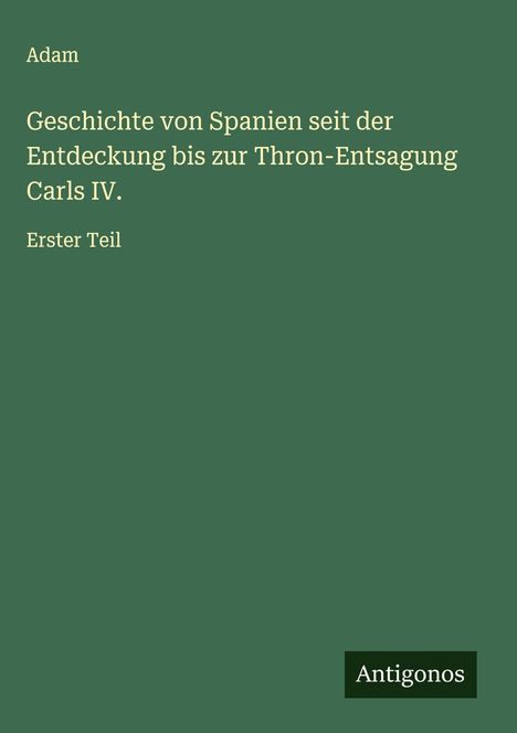 Adam: Geschichte von Spanien seit der Entdeckung bis zur Thron-Entsagung Carls IV., Buch